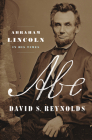 Abe: Abraham Lincoln in His Times By David S. Reynolds Cover Image