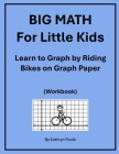 BIG MATH for Little Kids: Learn to Graph by Riding Bikes on Graph Paper (Workbook) By Kathryn Paulk Cover Image