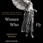 Women Who Fly: Goddesses, Witches, Mystics, and Other Airborne Females Cover Image