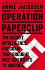 Operation Paperclip: The Secret Intelligence Program that Brought Nazi Scientists to America By Annie Jacobsen Cover Image
