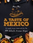 A Taste of Mexico: The Complete Mexican Cookbook With More Than 500 Authentic Mexican Recipes Cover Image