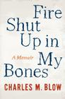 Fire Shut Up in My Bones By Charles M. Blow Cover Image