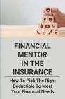 Financial Mentor In The Insurance: How To Pick The Right Deductible To Meet Your Financial Needs: Insurance Guide By Sudie Fear Cover Image