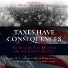 Taxes Have Consequences: An Income Tax History of the United States By Jeanne Cairns Sinquefield, Arthur B. Laffer, Brian Domitrovic Cover Image