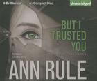 But I Trusted You: And Other True Cases (Ann Rule's Crime Files #14) By Ann Rule, Laural Merlington (Read by) Cover Image