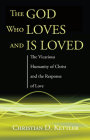 The God Who Loves and Is Loved: The Vicarious Humanity of Christ and the Response of Love By Christian D. Kettler Cover Image