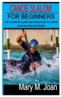 Canoe Slalom for Beginners: The Ultimate Guide and Objectives of Canoe Slalom and Lots More By Mary M. Joan Cover Image