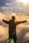 Pivot To The Positive Thinking: How To Change Your life: How To Discover Your Potential Cover Image
