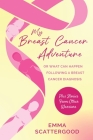 My Breast Cancer Adventure: Or What Can Happen Following a Breast Cancer Diagnosis Cover Image