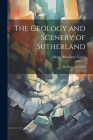 The Geology and Scenery of Sutherland: By Henry M. Cadell By Henry Mowbray Cadell Cover Image