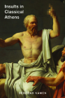 Insults in Classical Athens (Wisconsin Studies in Classics) By Deborah Kamen Cover Image