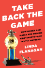 Take Back the Game: How Money and Mania Are Ruining Kids' Sports--and Why It Matters Cover Image
