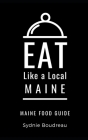 Eat Like a Local- Maine: Maine Food Guide By Eat Like a. Local (Contribution by), Sydnie Boudreau Cover Image
