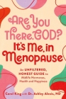 Are You There, God? It's Me, In Menopause: An Unfiltered, Honest Guide to Midlife Hormones, Health, and Happiness Cover Image
