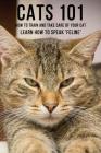 Cats 101 - How To Train and Take Care of Your Cat - Learn How To Speak 'Feline' By Allman Dory Cover Image