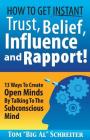 How To Get Instant Trust, Belief, Influence, and Rapport!: 13 Ways To Create Open Minds By Talking To The Subconscious Mind Cover Image