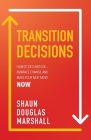 Transition Decisions: How to Get Unstuck, Embrace Change, and Make Your Next Move Now By Shaun Douglas Marshall Cover Image
