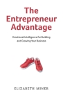 The Entrepreneur Advantage: Emotional Intelligence for Building and Growing Your Business By Elizabeth Miner, Steve Arensberg (Editor) Cover Image