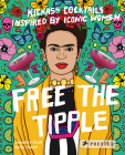 Free the Tipple: Kickass Cocktails Inspired by Iconic Women By Jennifer Croll, Kelly Shami (Illustrator) Cover Image