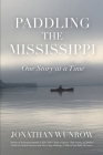 Paddling the Mississippi: One Story at a Time By Jonathan Wunrow Cover Image