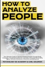 How to Analyze People: The Ultimate Guide to Speed-Reading People through Body Language, Facial Expressions & Learning to Decode Personality By Carl Goleman Cover Image