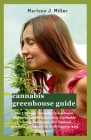 cannabis greenhouse guide: The Ultimate Cannabis Greenhouse Mastery Manual: Mastering Profitable Growing Techniques for Optimal Harvests, Designe Cover Image