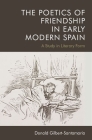 The Poetics of Friendship in Early Modern Spain: A Study in Literary Form Cover Image