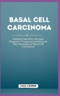 Basal Cell Carcinoma: Finding Your Way Through Diagnosis, Treatment, and Beyond: The Chronicles of Basal Cell Carcinoma By Jace Cooper Cover Image