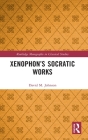 Xenophon's Socratic Works (Routledge Monographs in Classical Studies) By David M. Johnson Cover Image
