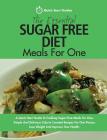 The Essential Sugar Free Diet Meals For One: A Quick Start Guide To Cooking Sugar-Free Meals For One. Simple And Delicious Calorie Counted Recipes For By Quick Start Guides Cover Image