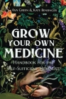 Grow Your Own Medicine: Handbook for the Self-Sufficient Herbalist Cover Image