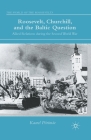 Roosevelt, Churchill, and the Baltic Question: Allied Relations During the Second World War (World of the Roosevelts) By K. Piirimäe Cover Image
