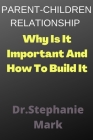 Parent-Children Relationship: Why Is It Important And How To Build It By Stephanie Mark Cover Image