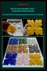 How to use polyester resin: A practical visual manual: Art experiments incorporating various colors and materials By Fabrizio Savi Cover Image