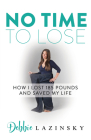 No Time to Lose: How I Lost 185 Pounds and Saved My Life Cover Image