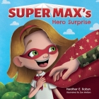 Super Max's Hero Surprise By Zoe Mellors (Illustrator), Heather E. Robyn Cover Image