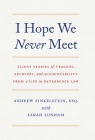 I Hope We Never Meet: Client Stories of Tragedy, Recovery, and Accountability from a Life in Deterrence Law Cover Image