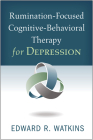 Rumination-Focused Cognitive-Behavioral Therapy for Depression By Edward R. Watkins, PhD Cover Image