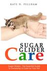 Sugar Gliders: The Essential Guide to Ownership & Care for Your Pet By Kate H. Pellham Cover Image