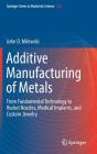 Additive Manufacturing of Metals: From Fundamental Technology to Rocket Nozzles, Medical Implants, and Custom Jewelry By John O. Milewski Cover Image