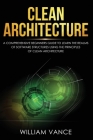 Clean Architecture: A Comprehensive Beginners Guide to Learn the Realms of Software Structures Using the Principles of Clean Architecture Cover Image