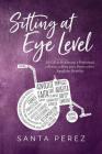 Sitting At Eye Level: My Life as An Advocate, A Professional, A Woman, A Mom and A Person with A Significant Disability Cover Image