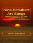 Nine Schubert Art Songs: Arranged for cello and piano by Kenneth D. Friedrich By Franz Schubert Cover Image