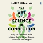 The Art and Science of Connection: Why Social Health Is the Missing Key to Living Longer, Healthier, and Happier Cover Image