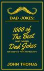 Dad Jokes: 1000 of The Best (and WORST) DAD JOKES: For Dads who THINK they're funny! Cover Image