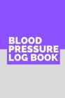 Blood Pressure Log Book: Blood Pressure Tracker 110 Pages To Register Your Readings Keep Daily Track of Your Blood Pressure 110 Pages Cover Image