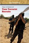 True Stories of Teen Terrorist Recruits (True Teen Stories) By Bridey Heing Cover Image