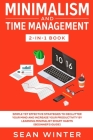 Minimalism and Time Management 2-in-1 Book: Simple Yet Effective Strategies to Declutter Your Mind and Increase Your Productivity by Learning Minimali By Sean Winter Cover Image