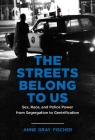 The Streets Belong to Us: Sex, Race, and Police Power from Segregation to Gentrification (Justice) By Anne Gray Fischer Cover Image