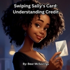 Swiping Sally's Card: Understanding Credit By Bear McSavings Cover Image